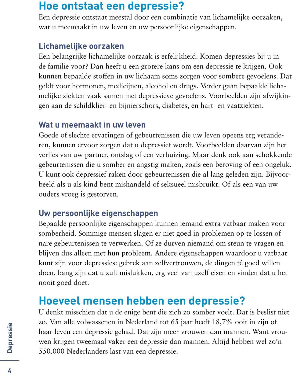 Ook kunnen bepaalde stoffen in uw lichaam soms zorgen voor sombere gevoelens. Dat geldt voor hormonen, medicijnen, alcohol en drugs.