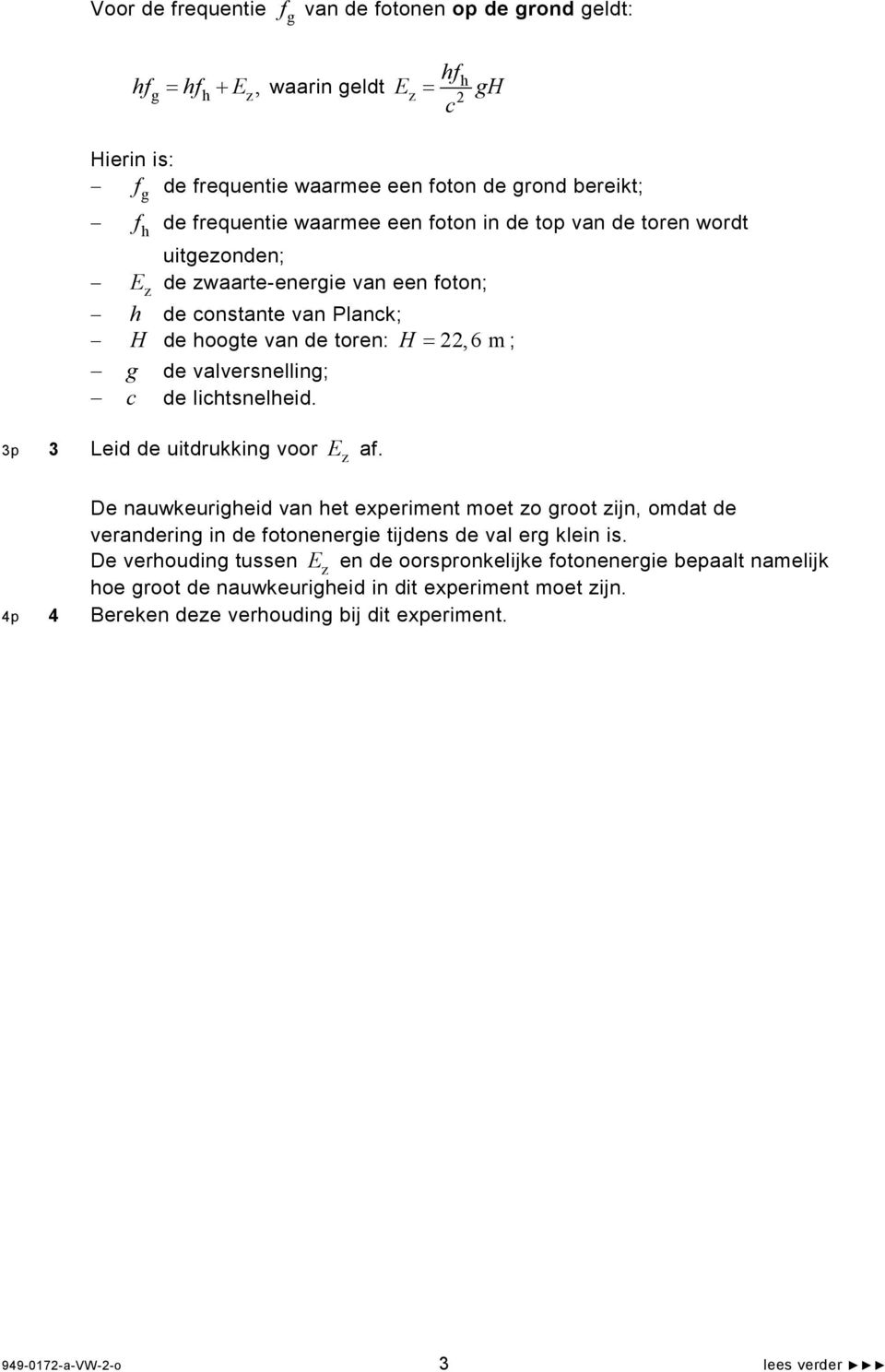 lichtsnelheid. 3p 3 Leid de uitdrukking voor E z af. De nauwkeurigheid van het experiment moet zo groot zijn, omdat de verandering in de fotonenergie tijdens de val erg klein is.