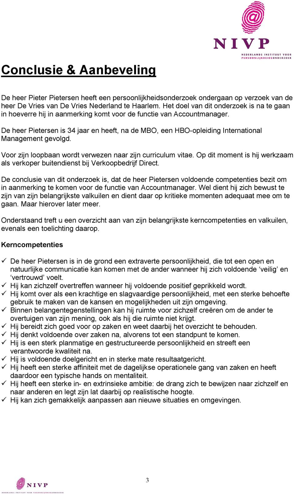 De heer Pietersen is 3 jaar en heeft, na de MBO, een HBO-opleiding International Management gevolgd. Voor zijn loopbaan wordt verwezen naar zijn curriculum vitae.