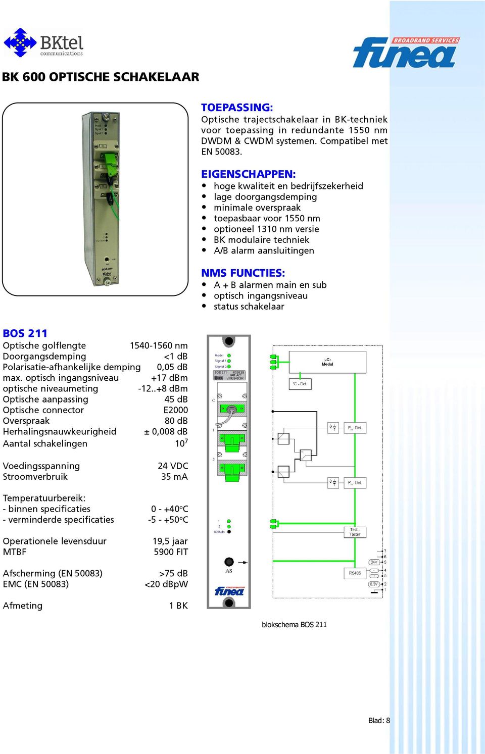 ingangsniveau status schakelaar BOS 211 Optische golflengte 1540-1560 nm <1 db Polarisatie-afhankelijke demping 0,05 db max. optisch ingangsniveau +17 dbm optische niveaumeting -12.