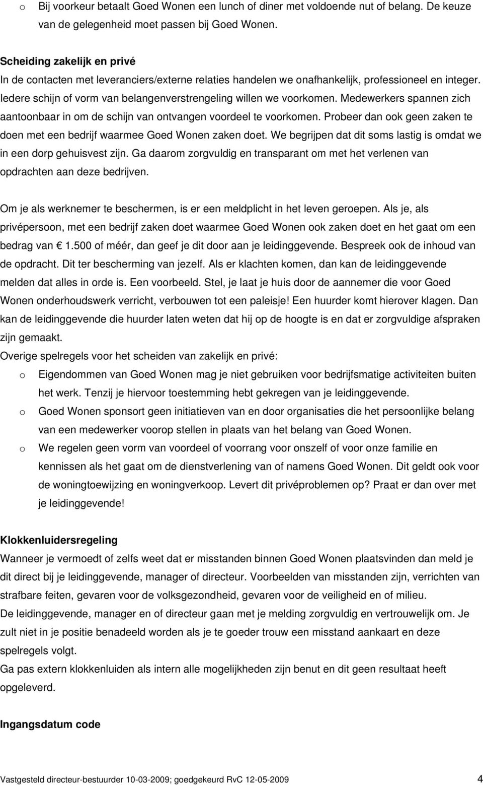 Medewerkers spannen zich aantoonbaar in om de schijn van ontvangen voordeel te voorkomen. Probeer dan ook geen zaken te doen met een bedrijf waarmee Goed Wonen zaken doet.