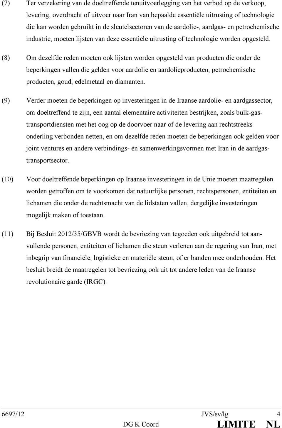 (8) Om dezelfde reden moeten ook lijsten worden opgesteld van producten die onder de beperkingen vallen die gelden voor aardolie en aardolieproducten, petrochemische producten, goud, edelmetaal en