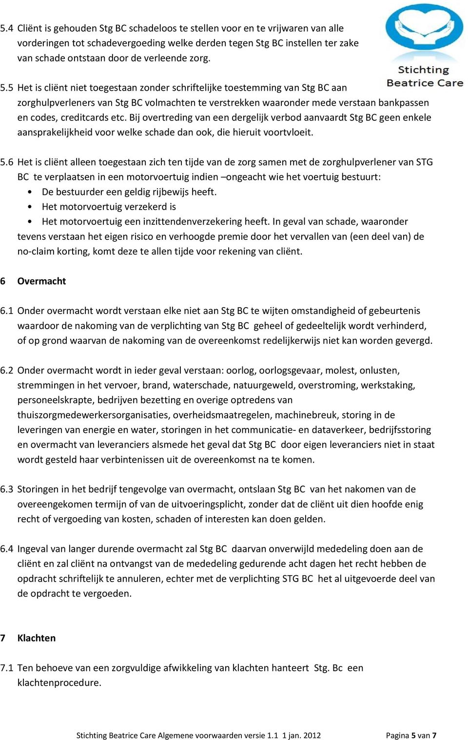 5 Het is cliënt niet toegestaan zonder schriftelijke toestemming van Stg BC aan zorghulpverleners van Stg BC volmachten te verstrekken waaronder mede verstaan bankpassen en codes, creditcards etc.