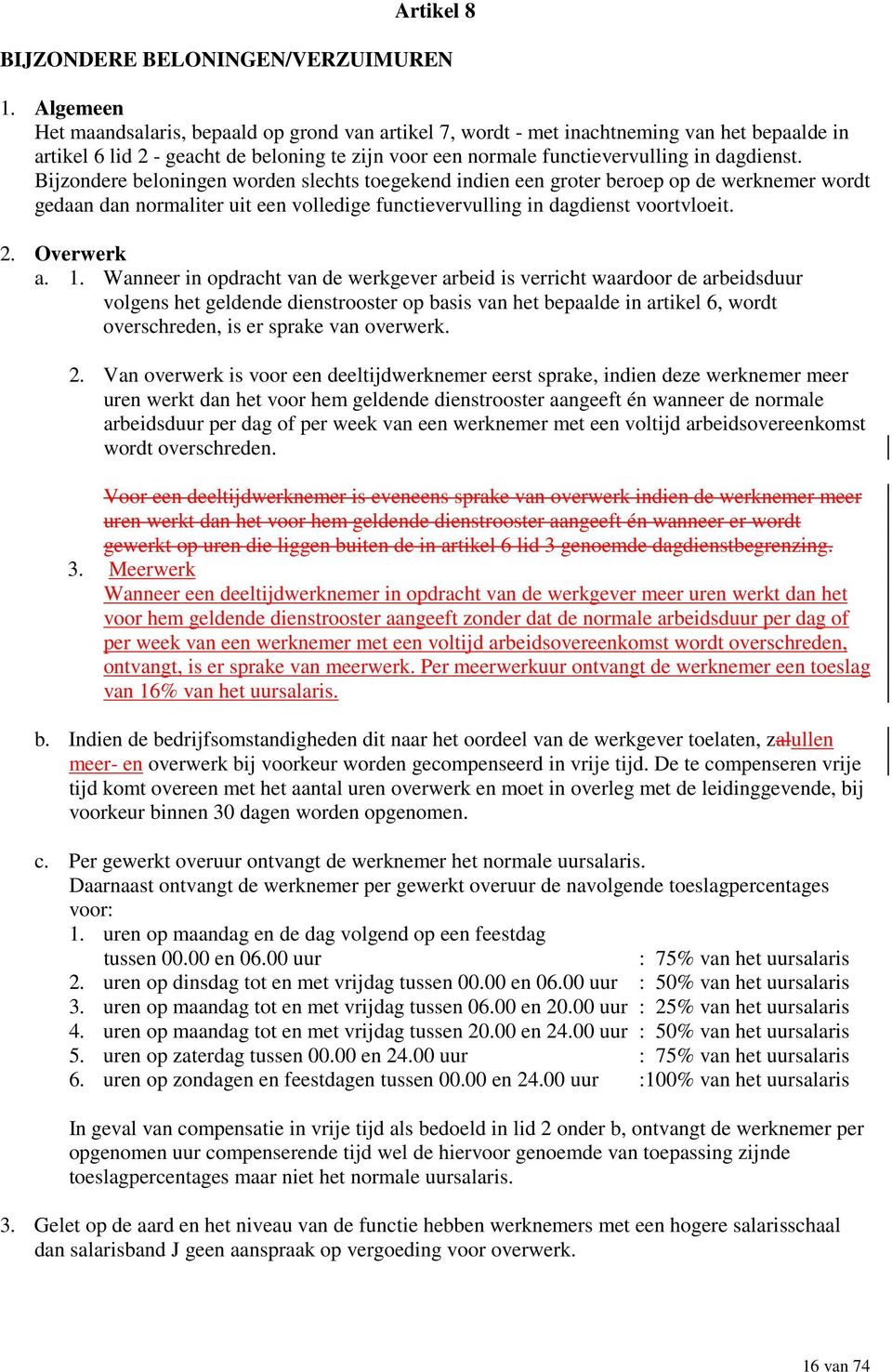 Bijzondere beloningen worden slechts toegekend indien een groter beroep op de werknemer wordt gedaan dan normaliter uit een volledige functievervulling in dagdienst voortvloeit. 2. Overwerk a. 1.