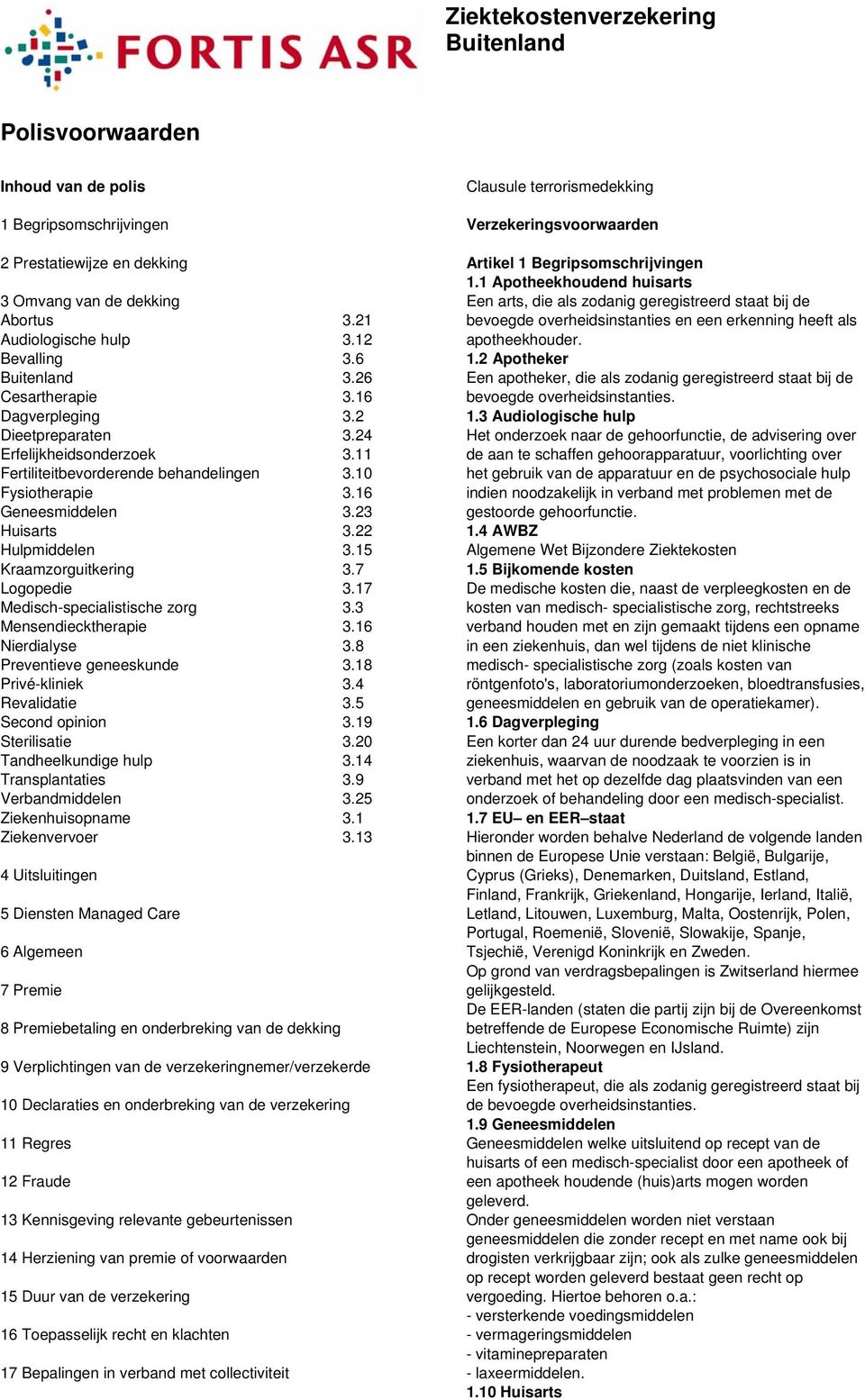 22 Hulpmiddelen 3.15 Kraamzorguitkering 3.7 Logopedie 3.17 Medisch-specialistische zorg 3.3 Mensendiecktherapie 3.16 Nierdialyse 3.8 Preventieve geneeskunde 3.18 Privé-kliniek 3.4 Revalidatie 3.