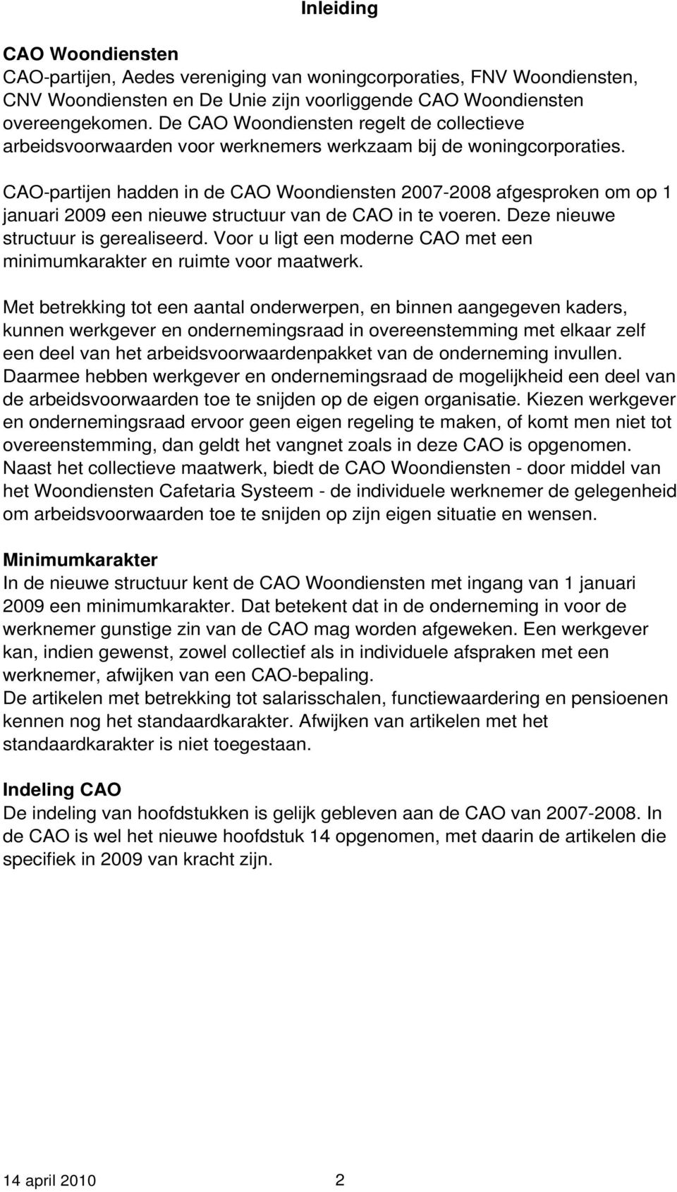 CAO-partijen hadden in de CAO Woondiensten 2007-2008 afgesproken om op 1 januari 2009 een nieuwe structuur van de CAO in te voeren. Deze nieuwe structuur is gerealiseerd.