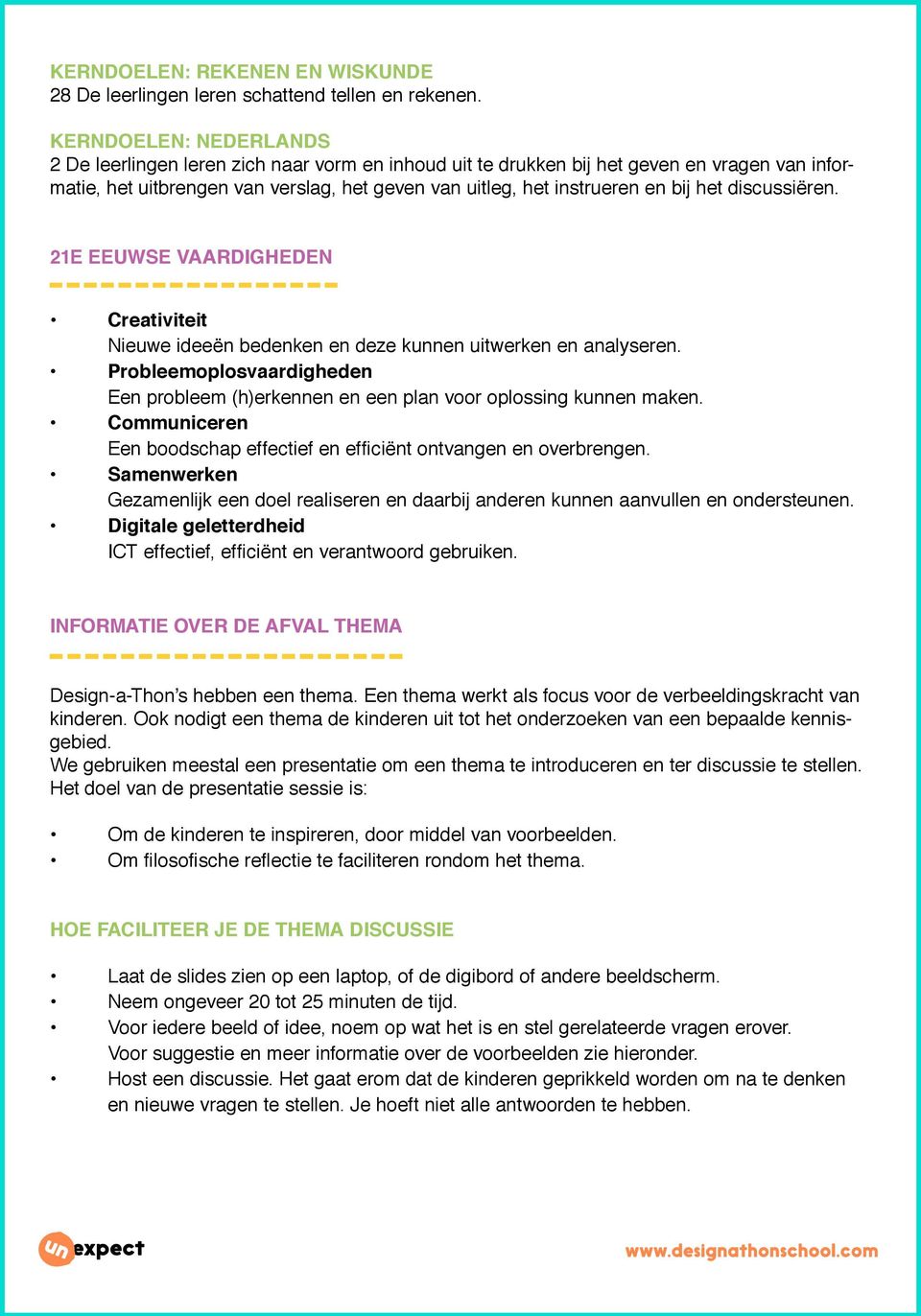 het discussiëren. 21e eeuwse vaardigheden Creativiteit Nieuwe ideeën bedenken en deze kunnen uitwerken en analyseren.