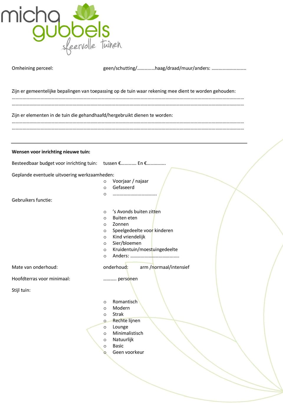 Wensen vr inrichting nieuwe tuin: Besteedbaar budget vr inrichting tuin: tussen. En. Geplande eventuele uitvering werkzaamheden: Vrjaar / najaar Gefaseerd.