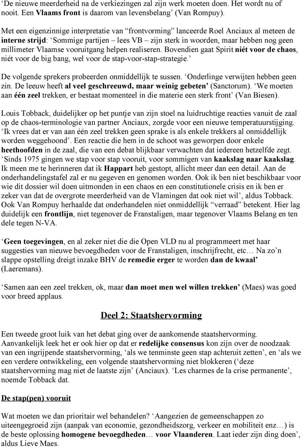 vooruitgang helpen realiseren. Bovendien gaat Spirit niét voor de chaos, niét voor de big bang, wel voor de stap-voor-stap-strategie. De volgende sprekers probeerden onmiddellijk te sussen.