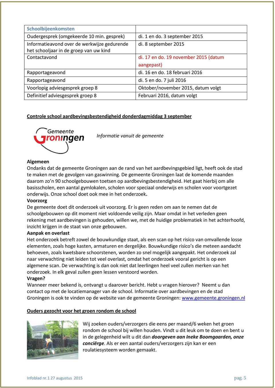 7 juli 2016 Voorlopig adviesgesprek groep 8 Oktober/november 2015, datum volgt Definitief adviesgesprek groep 8 Februari 2016, datum volgt Controle school aardbevingsbestendigheid donderdagmiddag 3