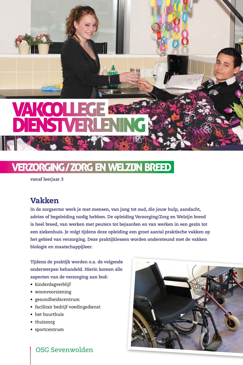 Je volgt tijdens deze opleiding een groot aantal praktische vakken op het gebied van verzorging. Deze praktijklessen worden ondersteund met de vakken biologie en maatschappijleer.