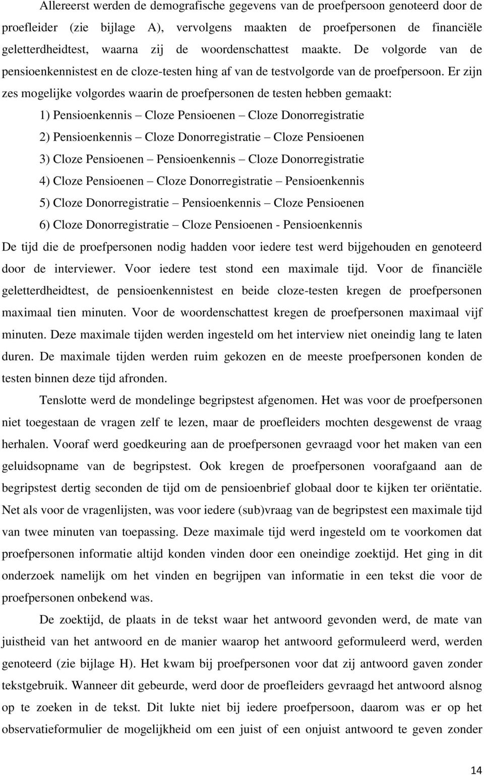 Er zijn zes mogelijke volgordes waarin de proefpersonen de testen hebben gemaakt: 1) Pensioenkennis Cloze Pensioenen Cloze Donorregistratie 2) Pensioenkennis Cloze Donorregistratie Cloze Pensioenen