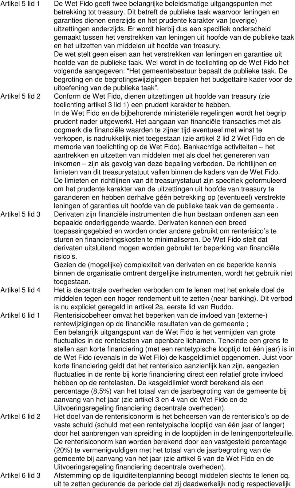 Er wordt hierbij dus een specifiek onderscheid gemaakt tussen het verstrekken van leningen uit hoofde van de publieke taak en het uitzetten van middelen uit hoofde van treasury.