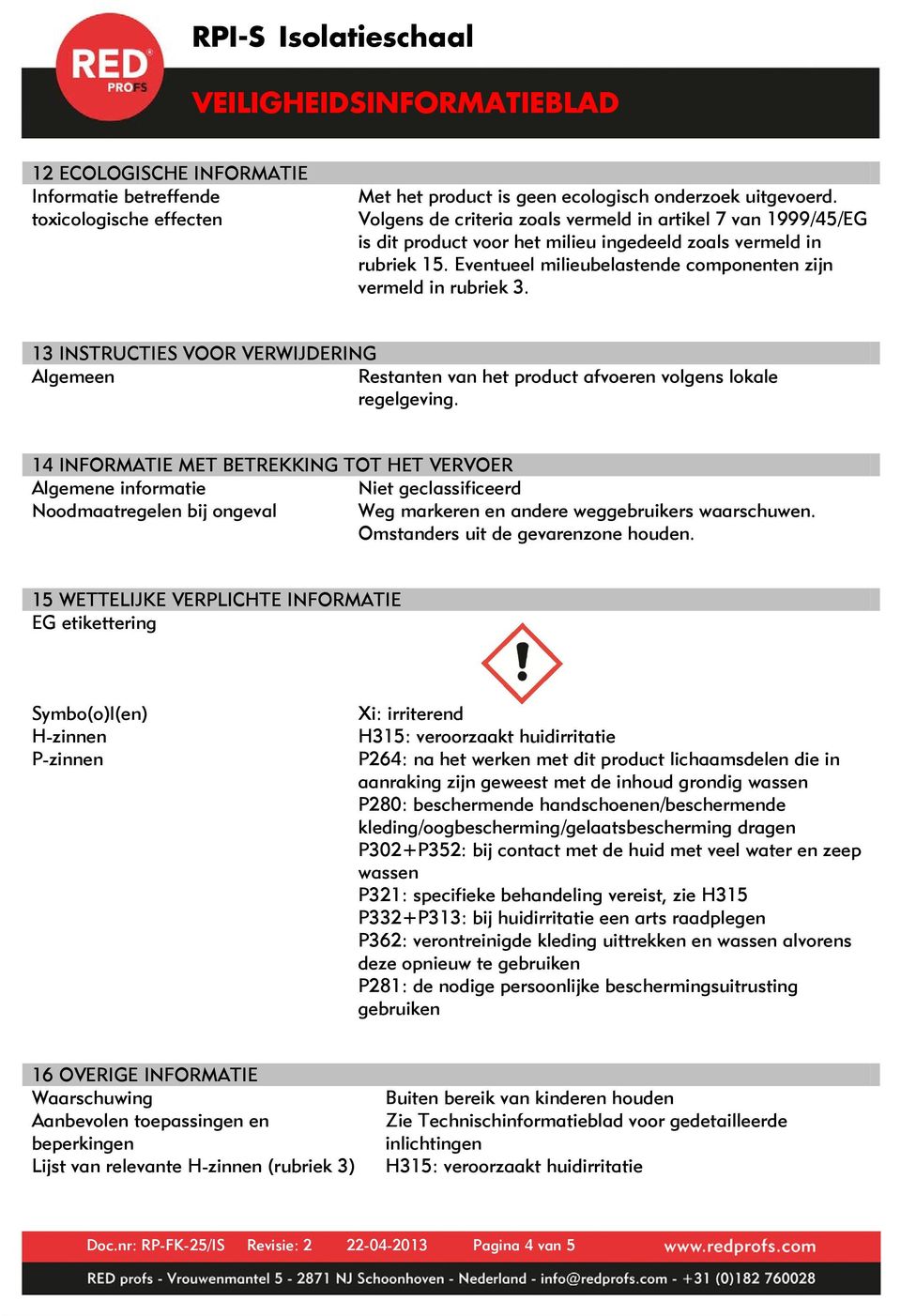 13 INSTRUCTIES VOOR VERWIJDERING Algemeen Restanten van het product afvoeren volgens lokale regelgeving.