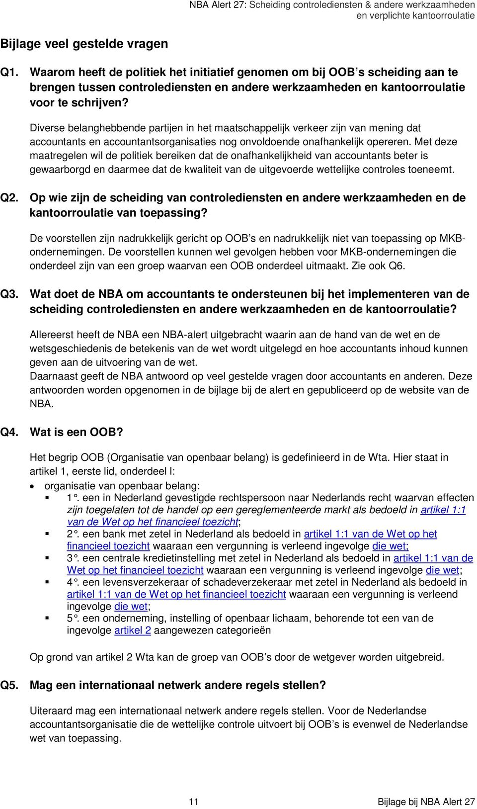 Diverse belanghebbende partijen in het maatschappelijk verkeer zijn van mening dat accountants en accountantsorganisaties nog onvoldoende onafhankelijk opereren.