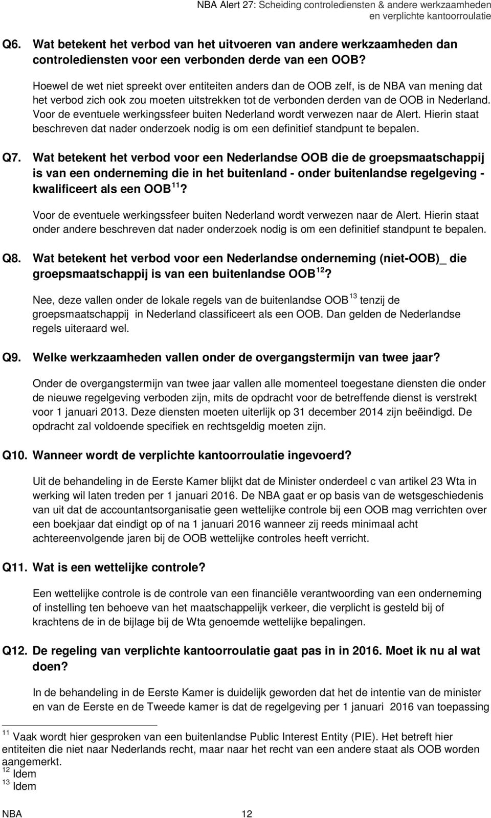 Voor de eventuele werkingssfeer buiten Nederland wordt verwezen naar de Alert. Hierin staat beschreven dat nader onderzoek nodig is om een definitief standpunt te bepalen. Q7.