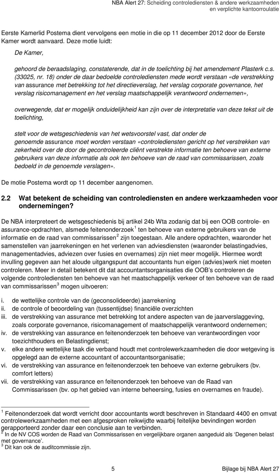 18) onder de daar bedoelde controlediensten mede wordt verstaan «de verstrekking van assurance met betrekking tot het directieverslag, het verslag corporate governance, het verslag risicomanagement