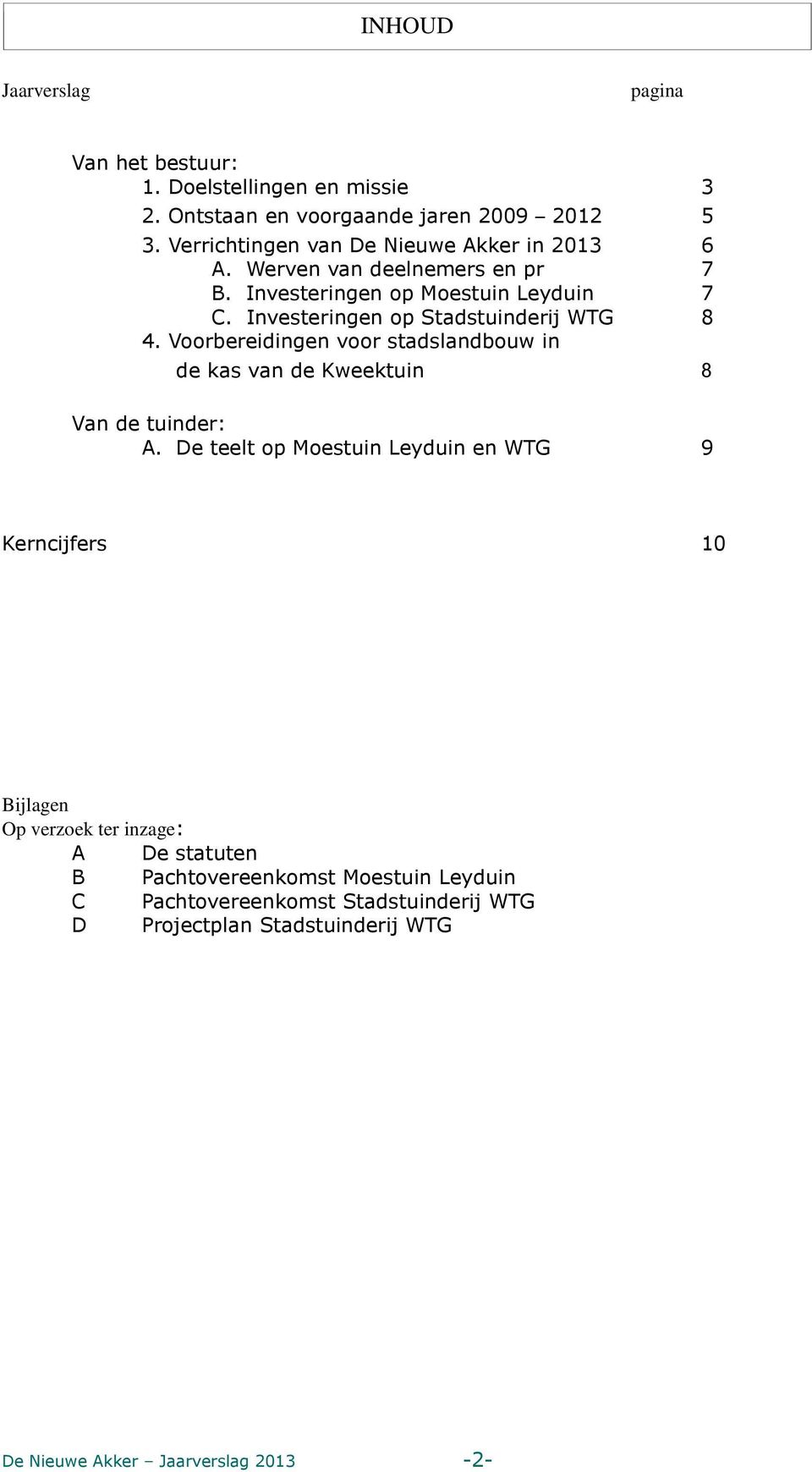 Investeringen op Stadstuinderij WTG 8 4. Voorbereidingen voor stadslandbouw in de kas van de Kweektuin 8 Van de tuinder: A.