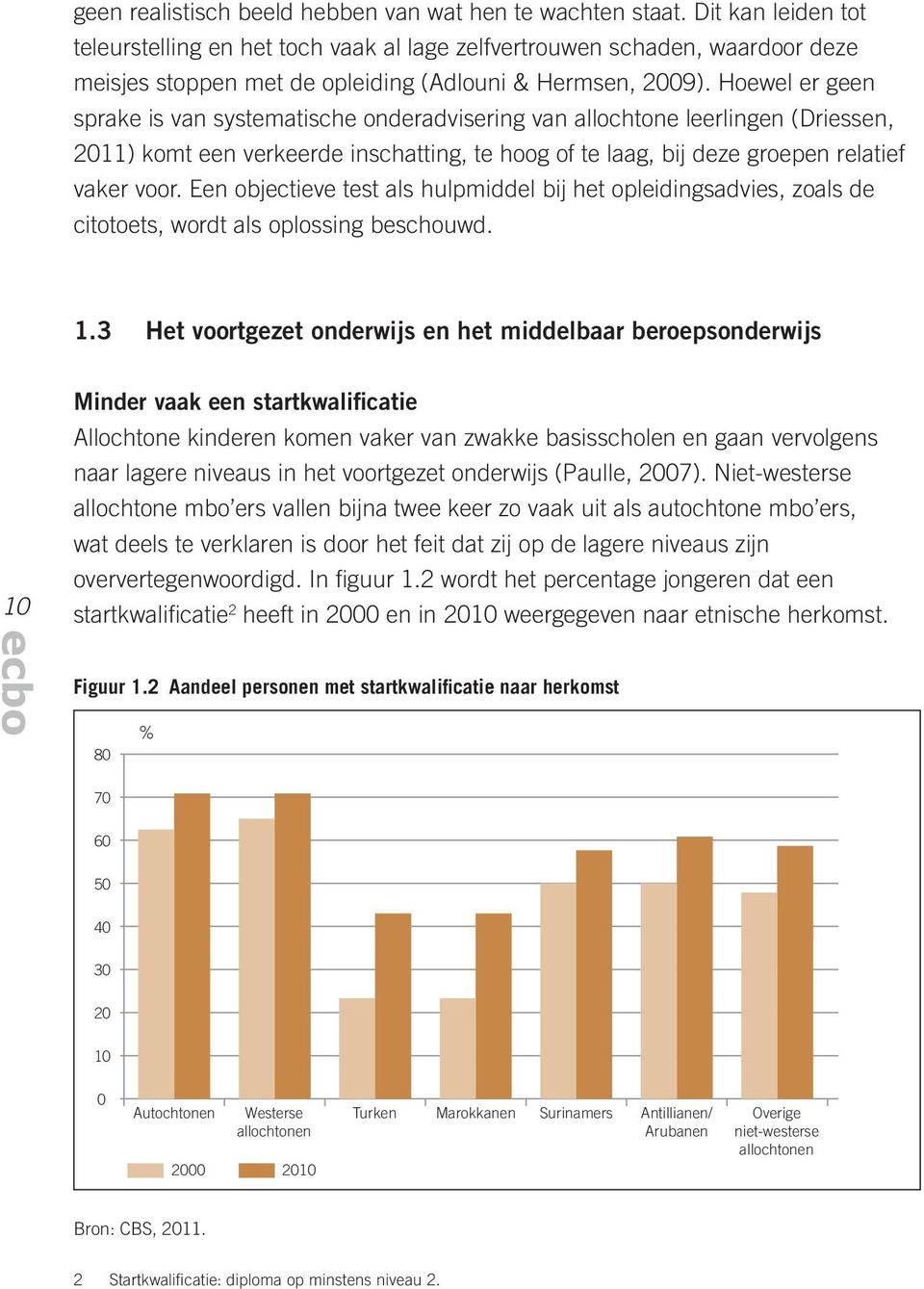 Hoewel er geen sprake is van systematische onderadvisering van allochtone leerlingen (Driessen, 2011) komt een verkeerde inschatting, te hoog of te laag, bij deze groepen relatief vaker voor.