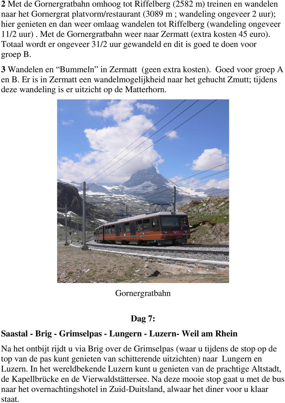 3 Wandelen en Bummeln in Zermatt (geen extra kosten). Goed voor groep A en B. Er is in Zermatt een wandelmogelijkheid naar het gehucht Zmutt; tijdens deze wandeling is er uitzicht op de Matterhorn.