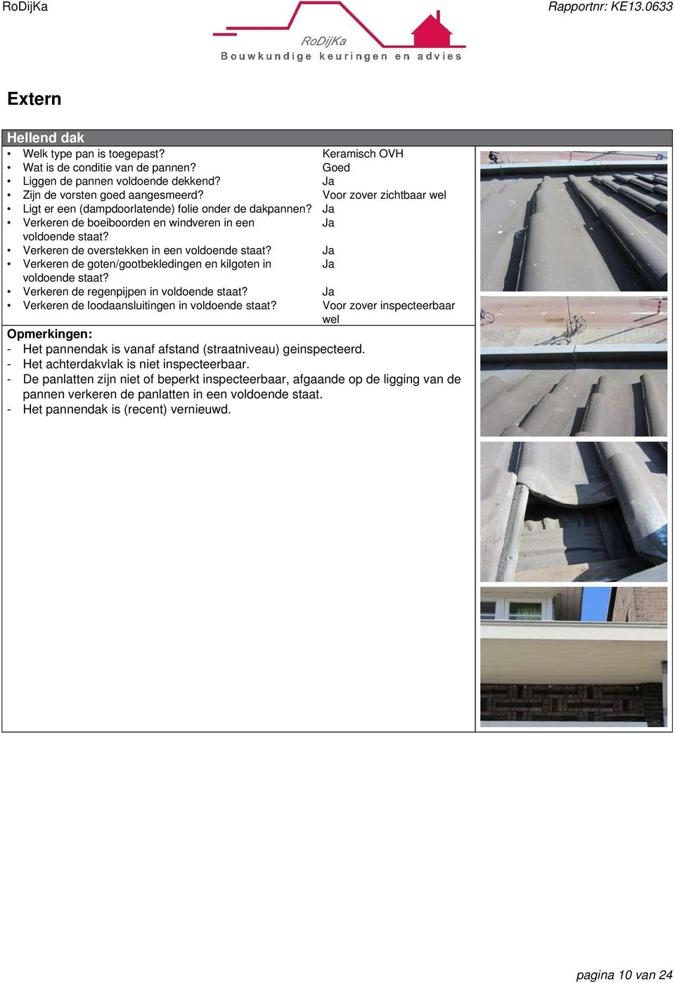 Verkeren de goten/gootbekledingen en kilgoten in voldoende staat? Verkeren de regenpijpen in voldoende staat? Verkeren de loodaansluitingen in voldoende staat?