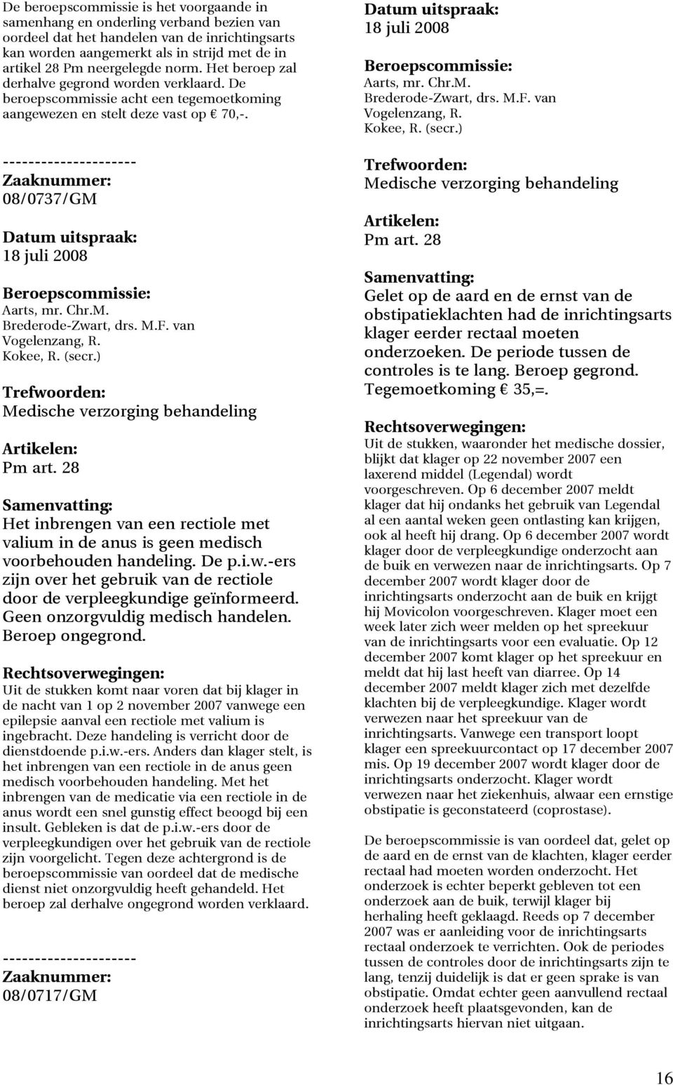 M.F. van Vogelenzang, R. Kokee, R. (secr.) Medische verzorging behandeling Pm art. 28 Het inbrengen van een rectiole met valium in de anus is geen medisch voorbehouden handeling. De p.i.w.