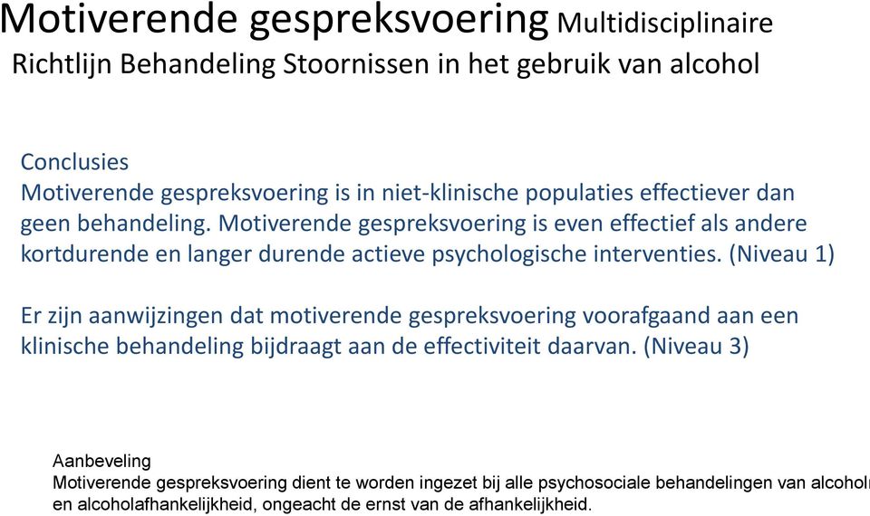 (Niveau 1) Er zijn aanwijzingen dat motiverende gespreksvoering voorafgaand aan een klinische behandeling bijdraagt aan de effectiviteit daarvan.