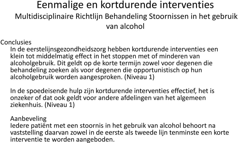 Dit geldt op de korte termijn zowel voor degenen die behandeling zoeken als voor degenen die opportunistisch op hun alcoholgebruik worden aangesproken.