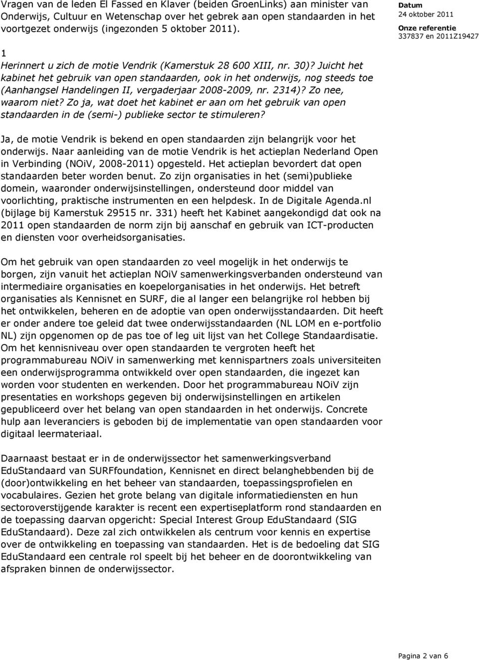 Juicht het kabinet het gebruik van open standaarden, ook in het onderwijs, nog steeds toe (Aanhangsel Handelingen II, vergaderjaar 2008-2009, nr. 2314)? Zo nee, waarom niet?