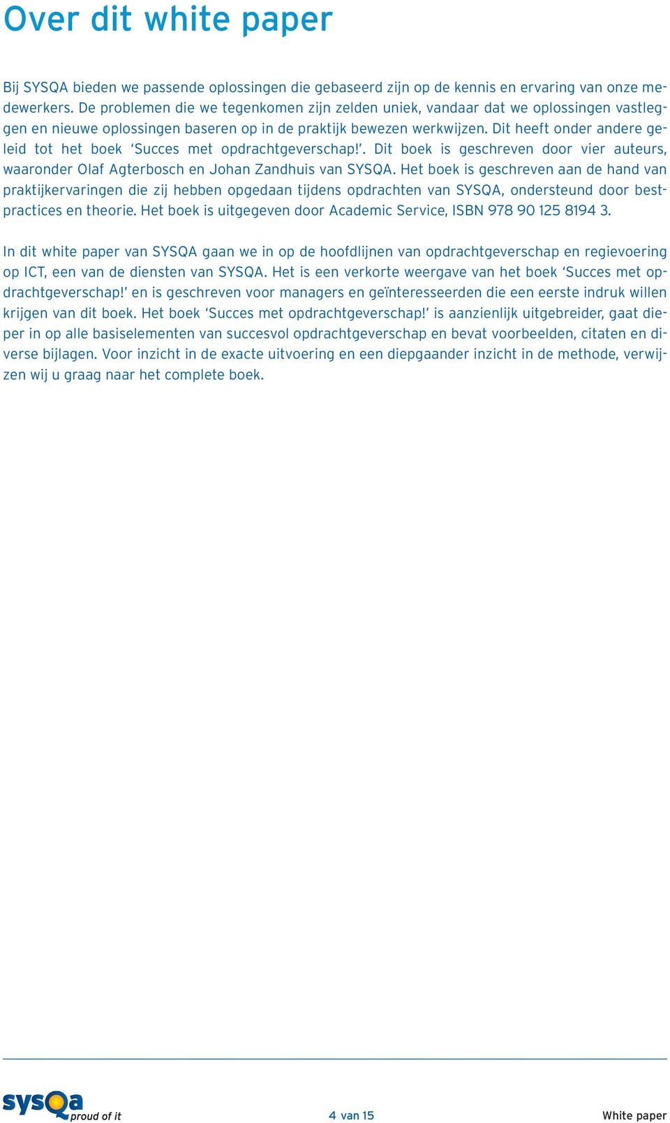 Dit heeft onder andere geleid tot het boek Succes met opdrachtgeverschap!. Dit boek is geschreven door vier auteurs, waaronder Olaf Agterbosch en Johan Zandhuis van SYSQA.