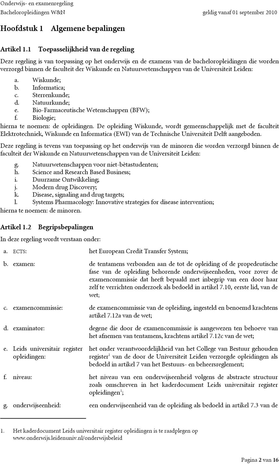 Natuurwetenschappen van de Universiteit Leiden: a. Wiskunde; b. Informatica; c. Sterrenkunde; d. Natuurkunde; e. Bio-Farmaceutische Wetenschappen (BFW); f. Biologie; hierna te noemen: de opleidingen.