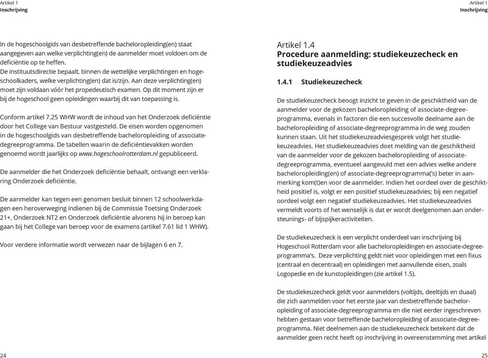 Op dit moment zijn er bij de hogeschool geen opleidingen waarbij dit van toepassing is. Conform artikel 7.25 WHW wordt de inhoud van het Onderzoek deficiëntie door het College van Bestuur vastgesteld.