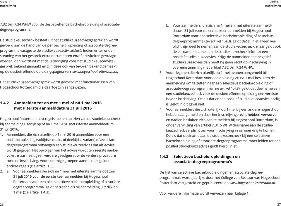 Indien er ter ondersteuning van het gesprek extra documenten en/of activiteiten gevraagd worden, dan wordt dit met de uitnodiging voor het studiekeuzeadviesgesprek bekend gemaakt en zijn deze ook van