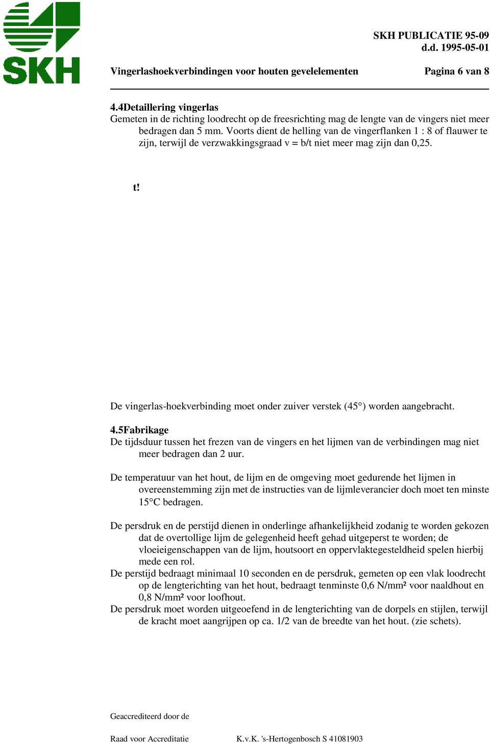 Voorts dient de helling van de vingerflanken 1 : 8 of flauwer te zijn, terwijl de verzwakkingsgraad v = b/t niet meer mag zijn dan 0,25. Fout!