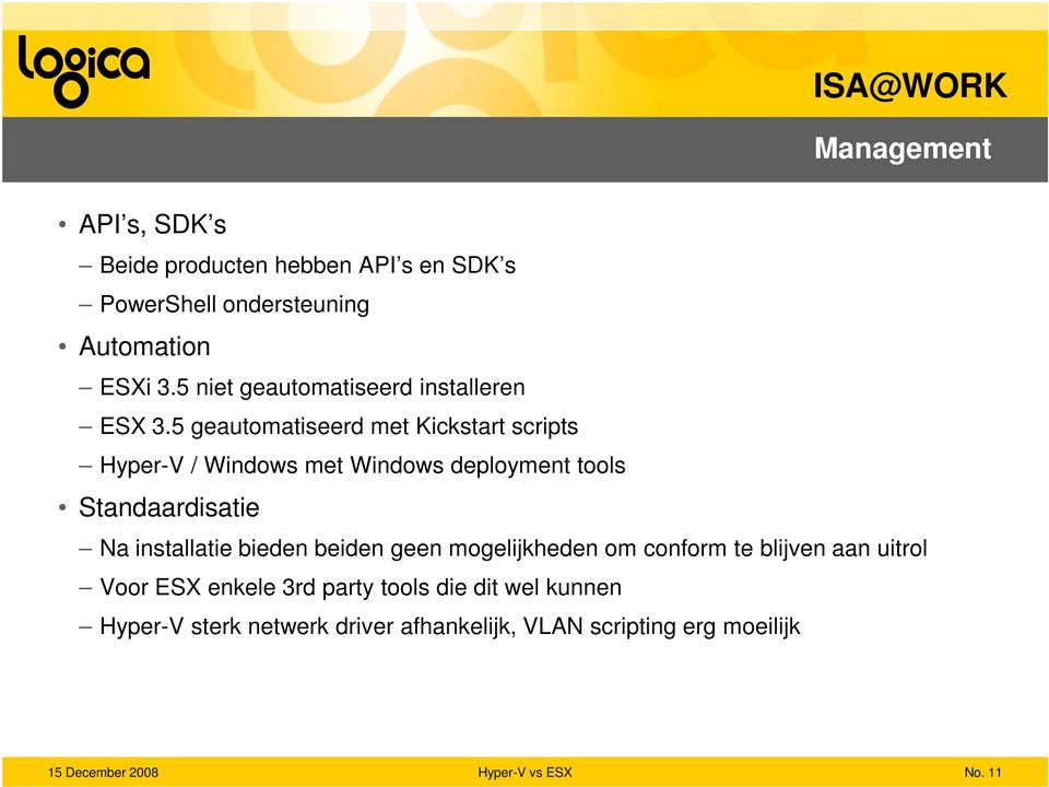 5 geautomatiseerd met Kickstart scripts Hyper-V / Windows met Windows deployment tools Standaardisatie Na