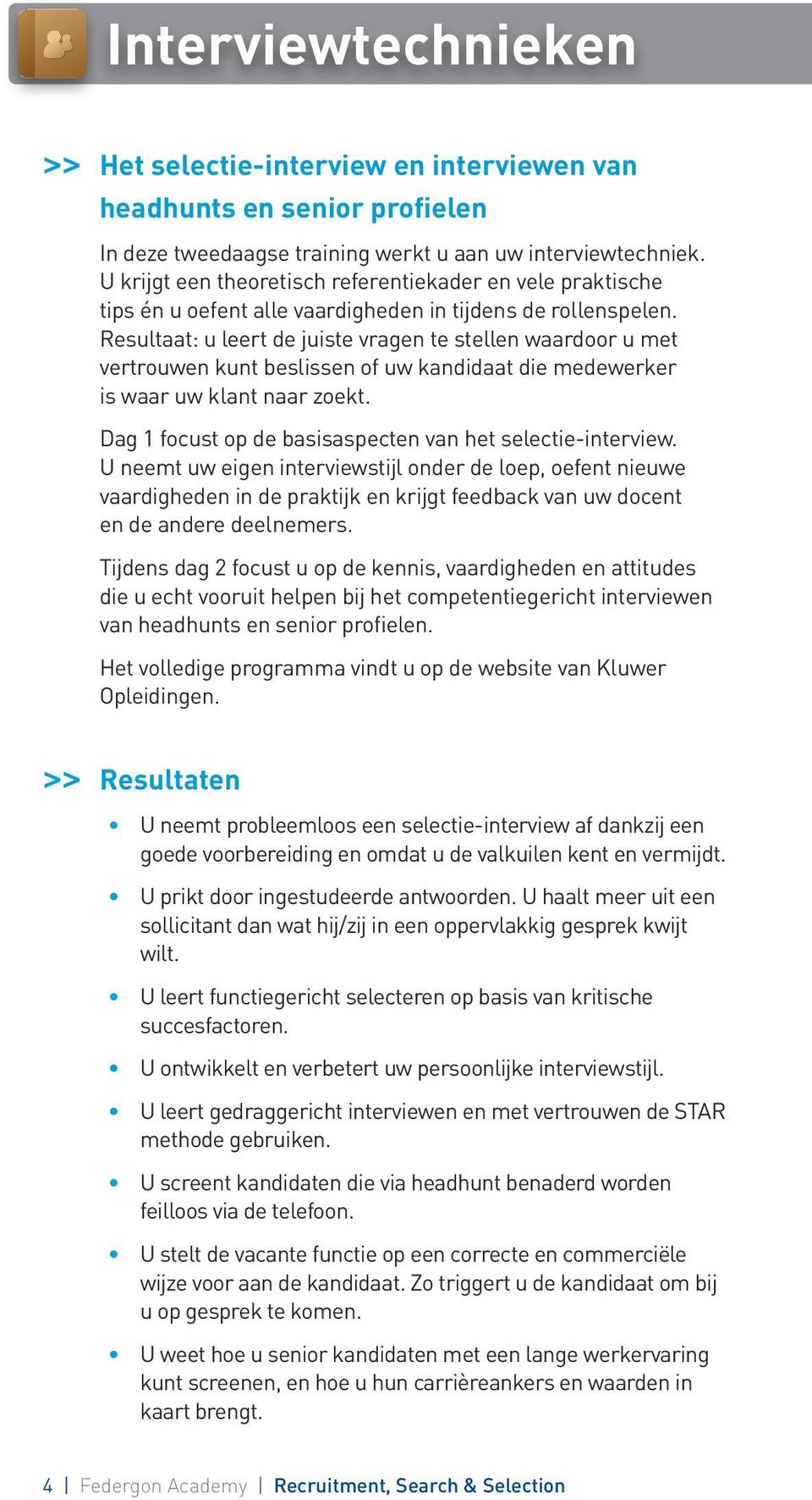 Resultaat: u leert de juiste vragen te stellen waardoor u met vertrouwen kunt beslissen of uw kandidaat die medewerker is waar uw klant naar zoekt.