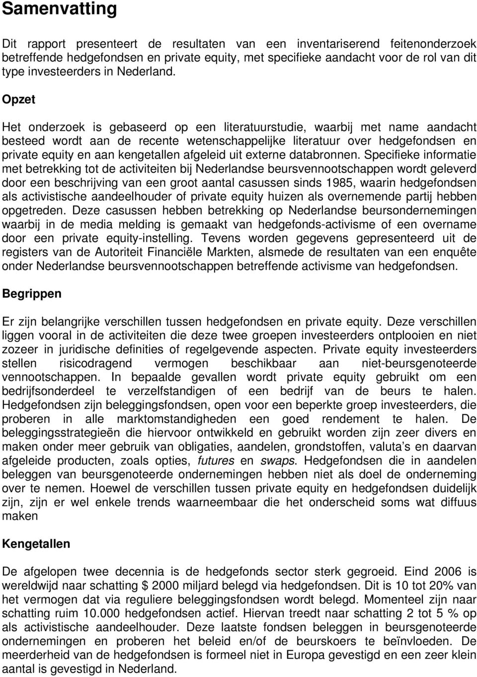 Opzet Het onderzoek is gebaseerd op een literatuurstudie, waarbij met name aandacht besteed wordt aan de recente wetenschappelijke literatuur over hedgefondsen en private equity en aan kengetallen