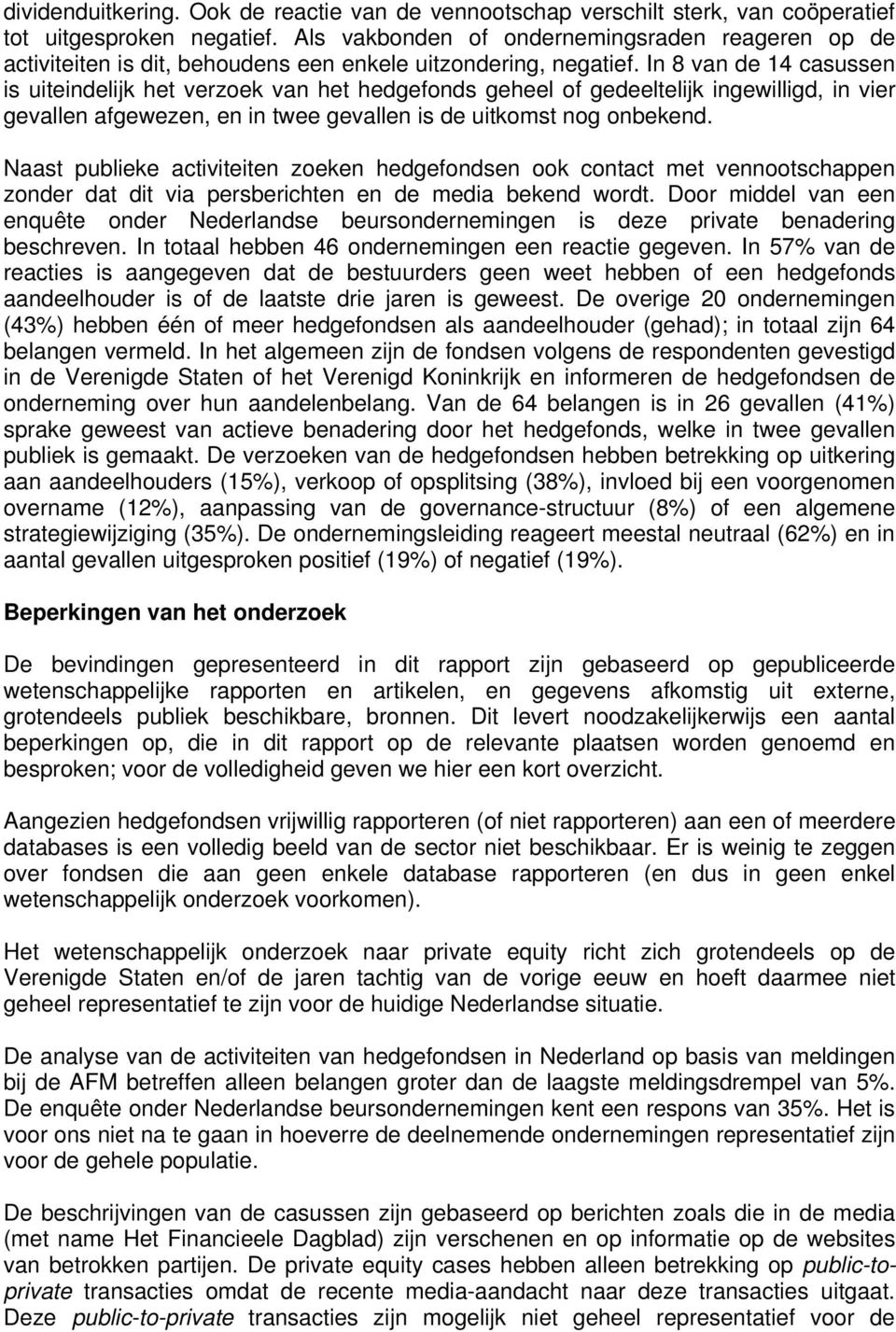 In 8 van de 14 casussen is uiteindelijk het verzoek van het hedgefonds geheel of gedeeltelijk ingewilligd, in vier gevallen afgewezen, en in twee gevallen is de uitkomst nog onbekend.