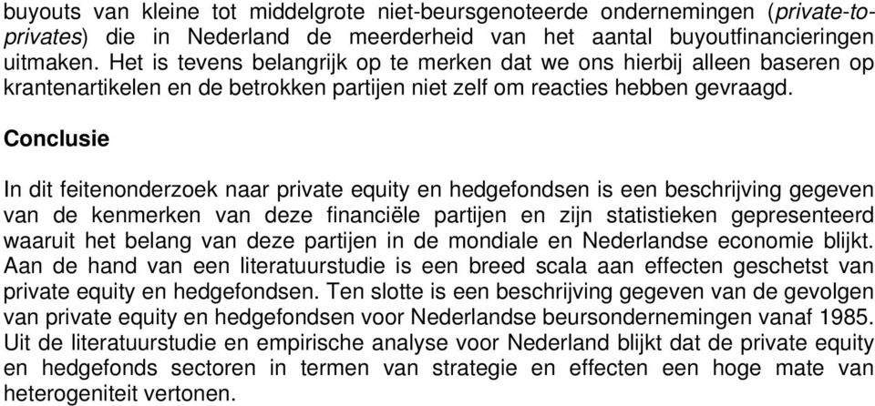 Conclusie In dit feitenonderzoek naar private equity en hedgefondsen is een beschrijving gegeven van de kenmerken van deze financiële partijen en zijn statistieken gepresenteerd waaruit het belang