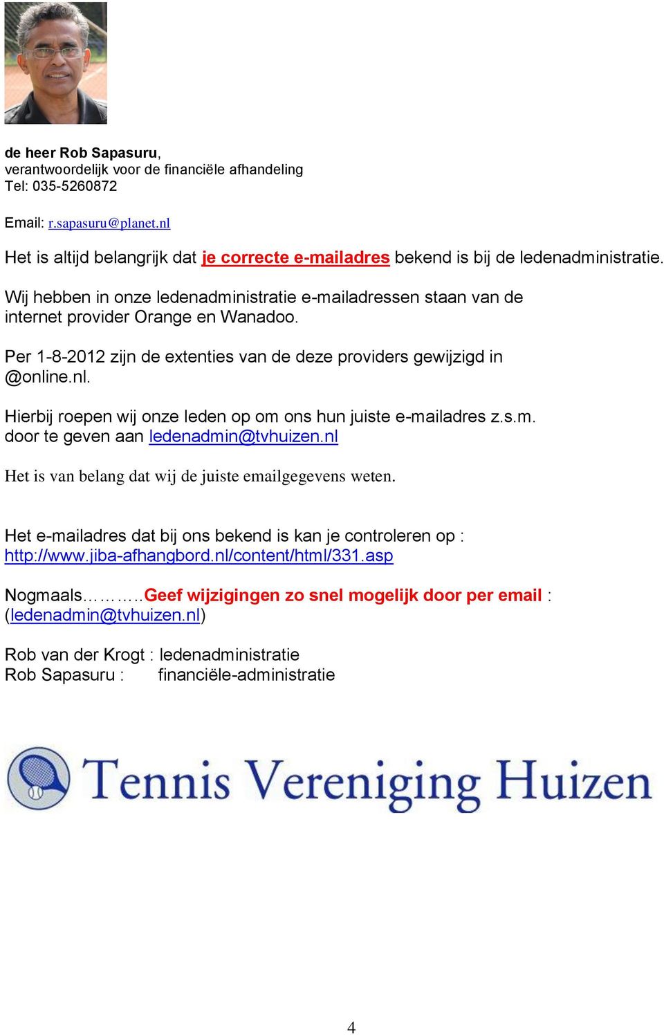 Per 1-8-2012 zijn de extenties van de deze providers gewijzigd in @online.nl. Hierbij roepen wij onze leden op om ons hun juiste e-mailadres z.s.m. door te geven aan ledenadmin@tvhuizen.