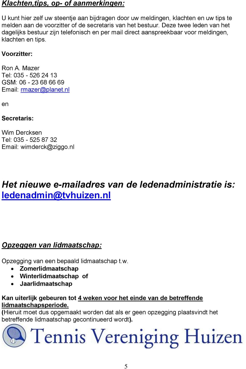 Mazer Tel: 035-526 24 13 GSM: 06-23 68 66 69 Email: rmazer@planet.nl en Secretaris: Wim Dercksen Tel: 035-525 87 32 Email: wimderck@ziggo.