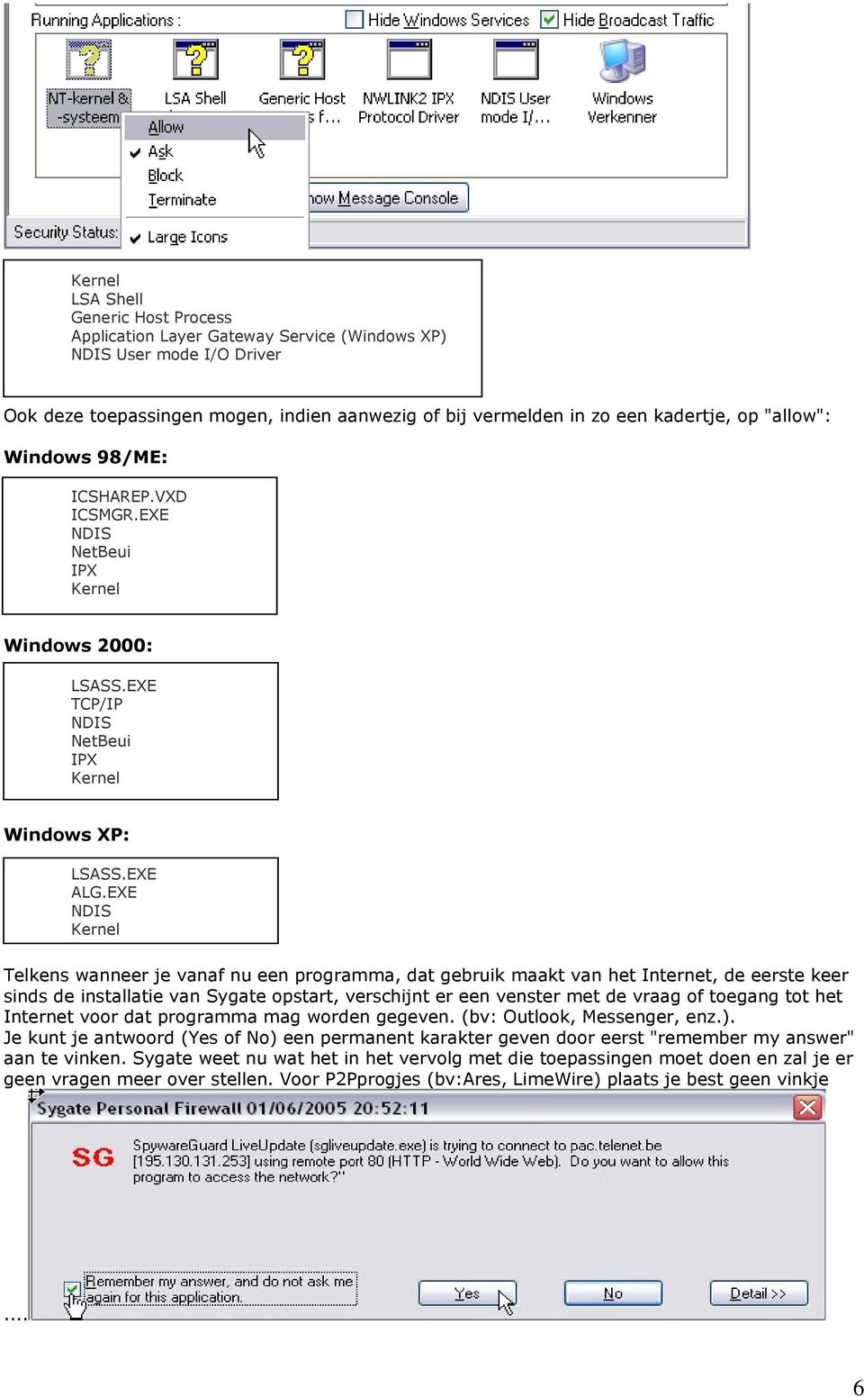 EXE NDIS Kernel Telkens wanneer je vanaf nu een programma, dat gebruik maakt van het Internet, de eerste keer sinds de installatie van Sygate opstart, verschijnt er een venster met de vraag of