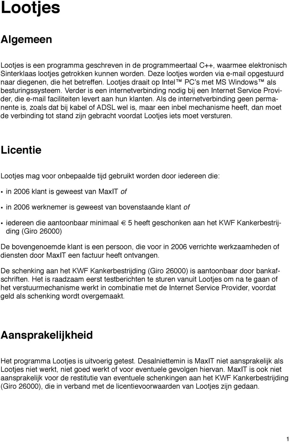 Verder is een internetverbinding nodig bij een Internet Service Provider, die e-mail faciliteiten levert aan hun klanten.