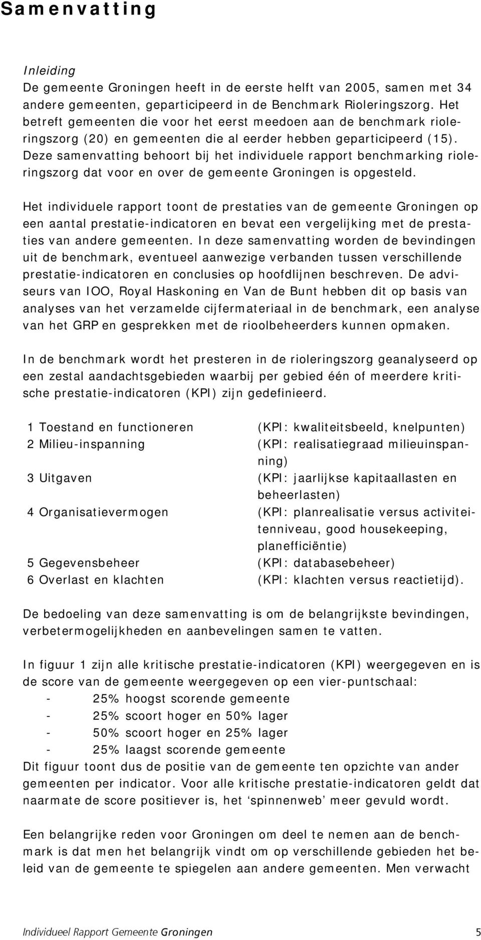 Deze samenvatting behoort bij het individuele rapport benchmarking rioleringszorg dat voor en over de gemeente Groningen is opgesteld.