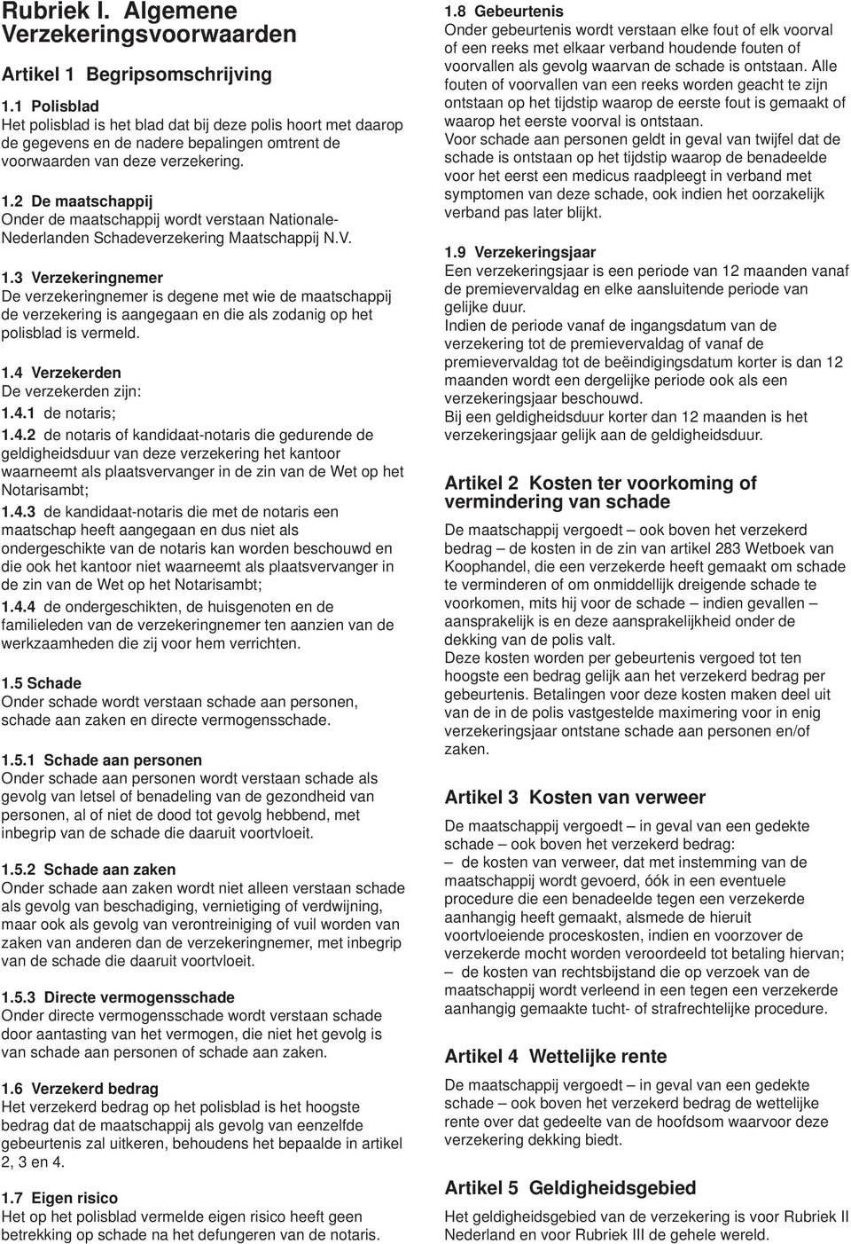 2 De maatschappij Onder de maatschappij wordt verstaan Nationale- Nederlanden Schadeverzekering Maatschappij N.V. 1.