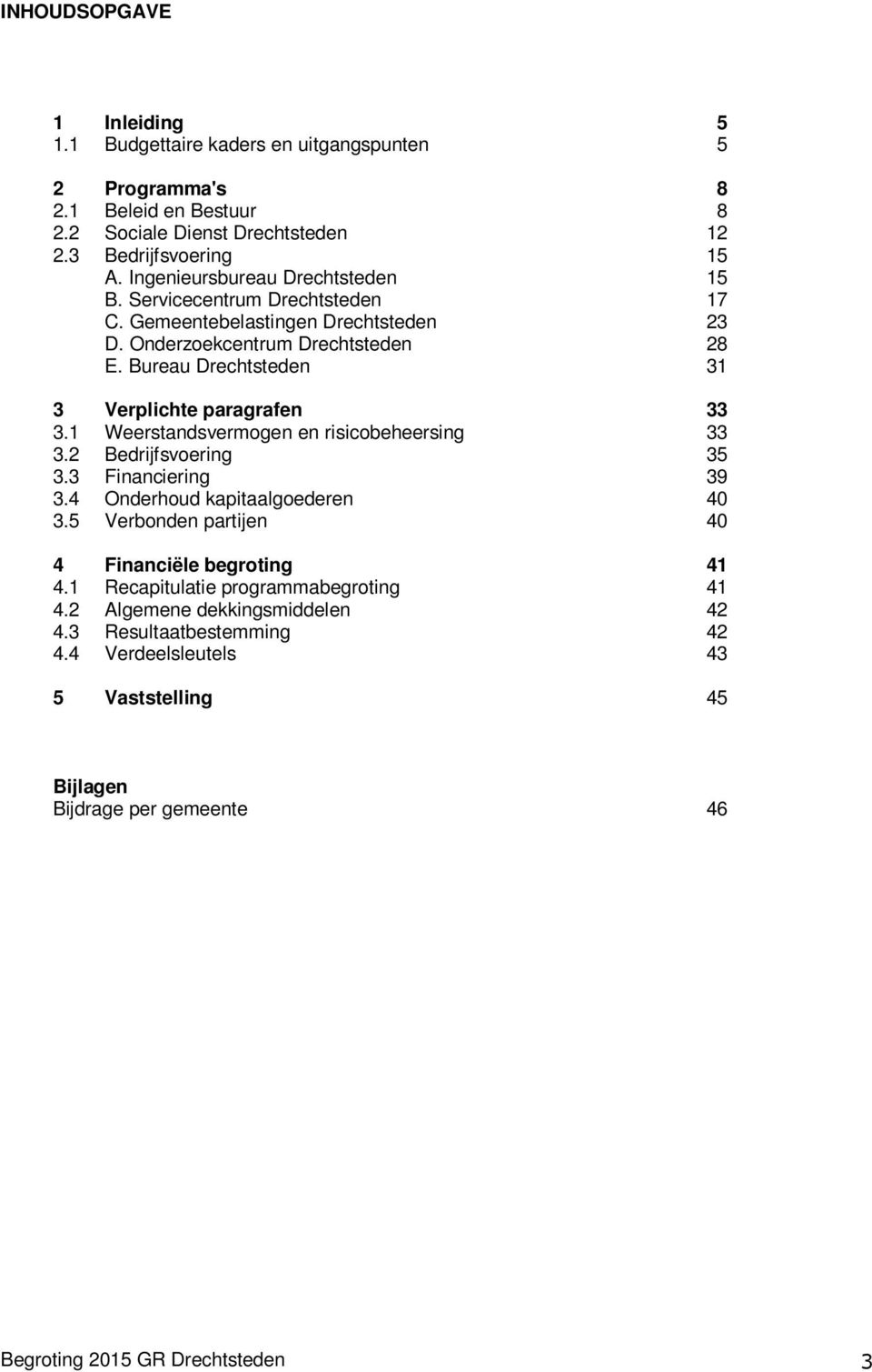 Bureau Drechtsteden 31 3 Verplichte paragrafen 33 3.1 Weerstandsvermogen en risicobeheersing 33 3.2 Bedrijfsvoering 35 3.3 Financiering 39 3.4 Onderhoud kapitaalgoederen 40 3.