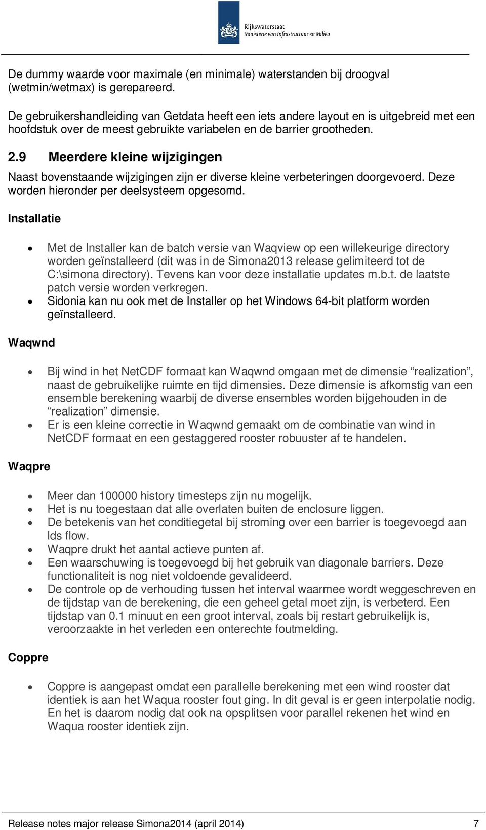 9 Meerdere kleine wijzigingen Naast bovenstaande wijzigingen zijn er diverse kleine verbeteringen doorgevoerd. Deze worden hieronder per deelsysteem opgesomd.