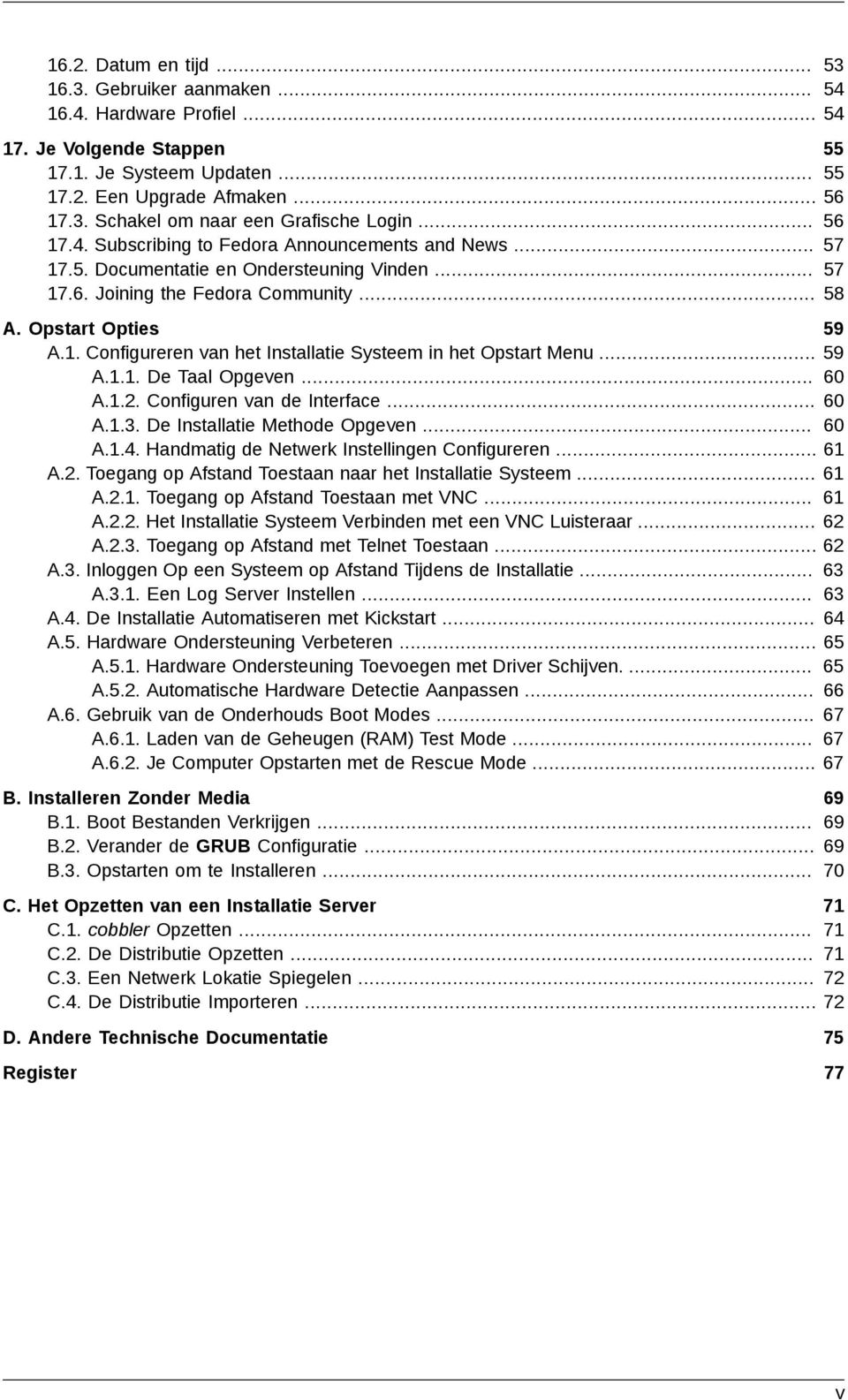 .. 59 A.1.1. De Taal Opgeven... 60 A.1.2. Configuren van de Interface... 60 A.1.3. De Installatie Methode Opgeven... 60 A.1.4. Handmatig de Netwerk Instellingen Configureren... 61 A.2. Toegang op Afstand Toestaan naar het Installatie Systeem.