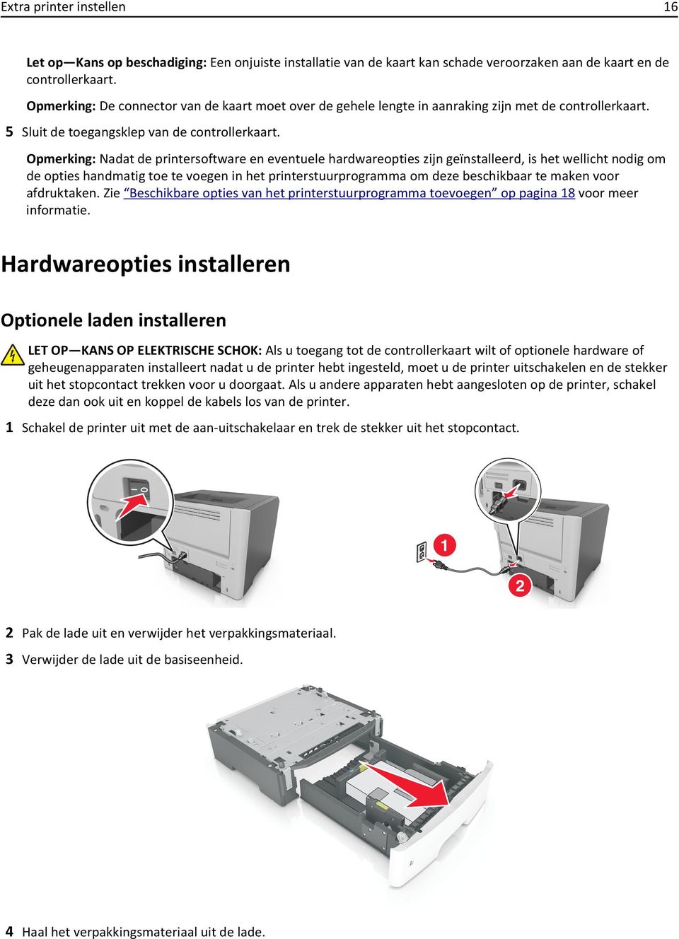 Opmerking: Nadat de printersoftware en eventuele hardwareopties zijn geïnstalleerd, is het wellicht nodig om de opties handmatig toe te voegen in het printerstuurprogramma om deze beschikbaar te