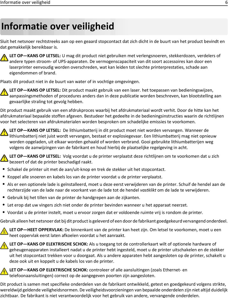 De vermogenscapaciteit van dit soort accessoires kan door een laserprinter eenvoudig worden overschreden, wat kan leiden tot slechte printerprestaties, schade aan eigendommen of brand.